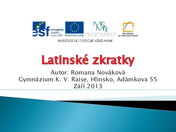 Latinské zkratky Autor: Romana Nováková Gymnázium K. V. Raise, Hlinsko, Adámkova 55 Září 2013