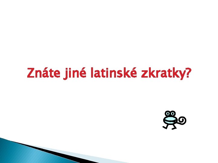 Znáte jiné latinské zkratky? 