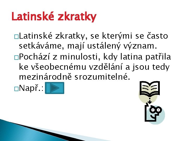 Latinské zkratky �Latinské zkratky, se kterými se často setkáváme, mají ustálený význam. �Pochází z