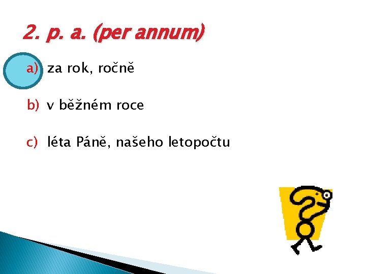 2. p. a. (per annum) a) za rok, ročně b) v běžném roce c)