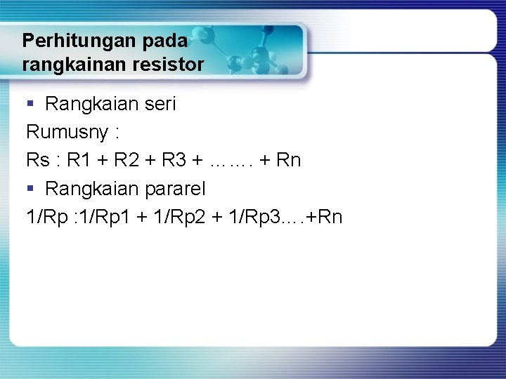 Perhitungan pada rangkainan resistor § Rangkaian seri Rumusny : Rs : R 1 +