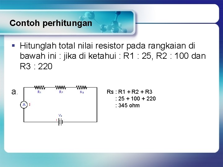 Contoh perhitungan § Hitunglah total nilai resistor pada rangkaian di bawah ini : jika