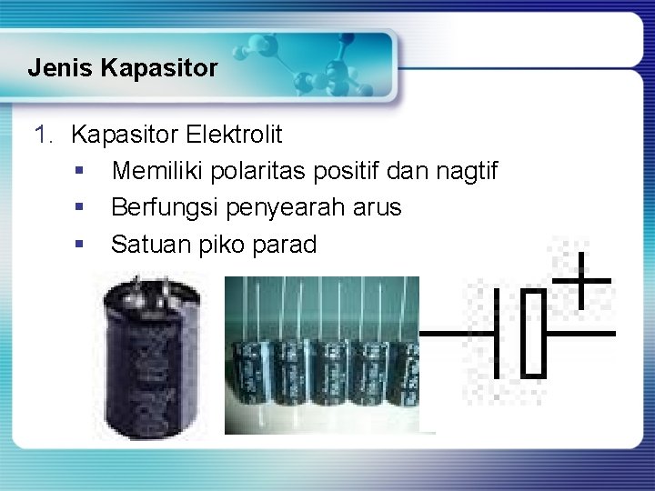 Jenis Kapasitor 1. Kapasitor Elektrolit § Memiliki polaritas positif dan nagtif § Berfungsi penyearah