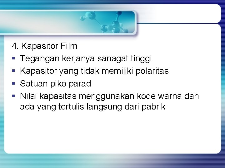 4. Kapasitor Film § Tegangan kerjanya sanagat tinggi § Kapasitor yang tidak memiliki polaritas