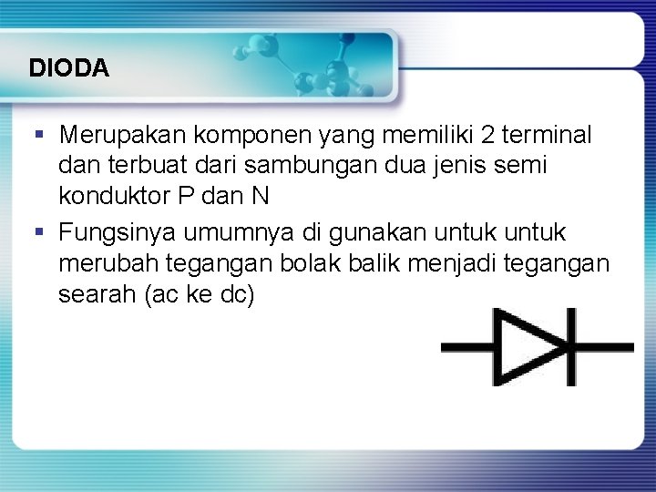 DIODA § Merupakan komponen yang memiliki 2 terminal dan terbuat dari sambungan dua jenis