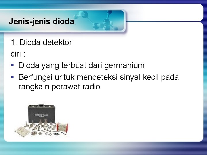 Jenis-jenis dioda 1. Dioda detektor ciri : § Dioda yang terbuat dari germanium §