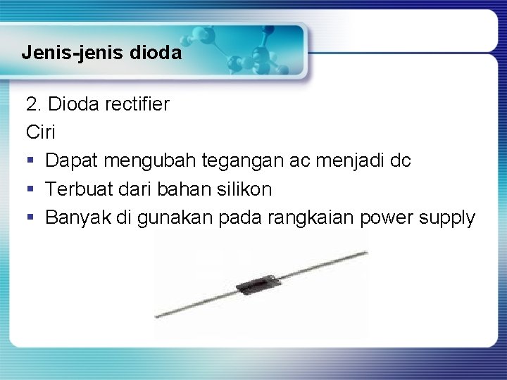 Jenis-jenis dioda 2. Dioda rectifier Ciri § Dapat mengubah tegangan ac menjadi dc §