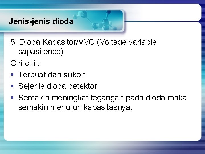 Jenis-jenis dioda 5. Dioda Kapasitor/VVC (Voltage variable capasitence) Ciri-ciri : § Terbuat dari silikon