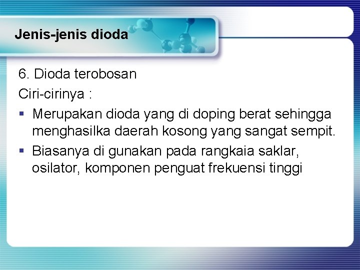Jenis-jenis dioda 6. Dioda terobosan Ciri-cirinya : § Merupakan dioda yang di doping berat