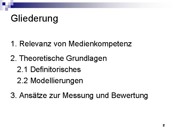 Gliederung 1. Relevanz von Medienkompetenz 2. Theoretische Grundlagen 2. 1 Definitorisches 2. 2 Modellierungen Gliederung 1. Relevanz von Medienkompetenz 2. Theoretische Grundlagen 2. 1 Definitorisches 2. 2 Modellierungen