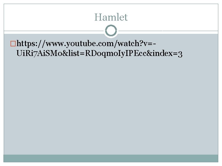 Hamlet �https: //www. youtube. com/watch? v=- Ui. Ri 7 Ai. SMo&list=RDoqmo. Iy. IPEcc&index=3 