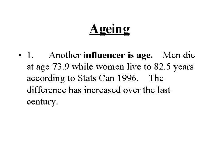 Ageing • 1. Another influencer is age. Men die at age 73. 9 while