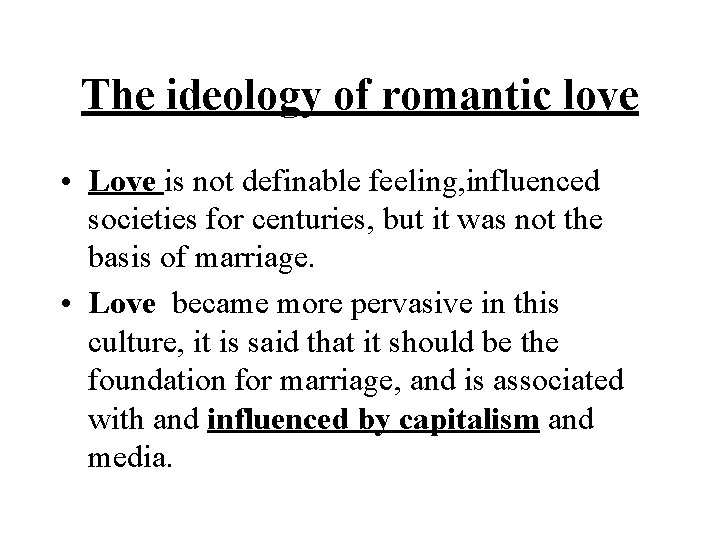 The ideology of romantic love • Love is not definable feeling, influenced societies for