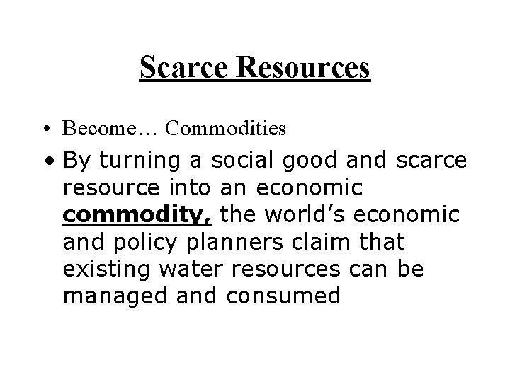 Scarce Resources • Become… Commodities • By turning a social good and scarce resource