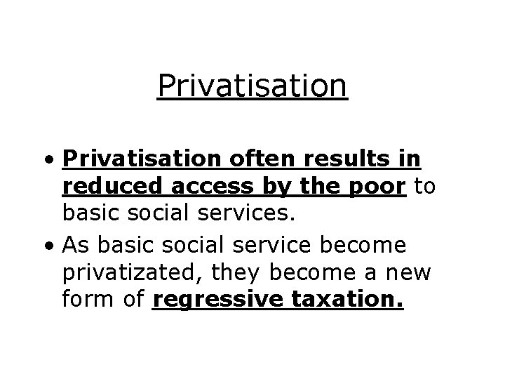 Privatisation • Privatisation often results in reduced access by the poor to basic social