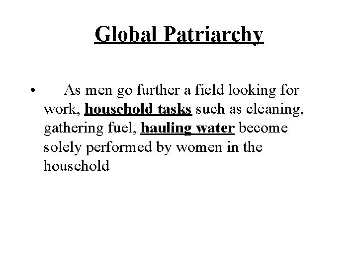 Global Patriarchy • As men go further a field looking for work, household tasks