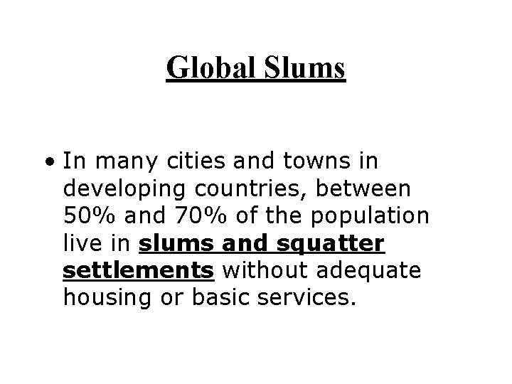 Global Slums • In many cities and towns in developing countries, between 50% and