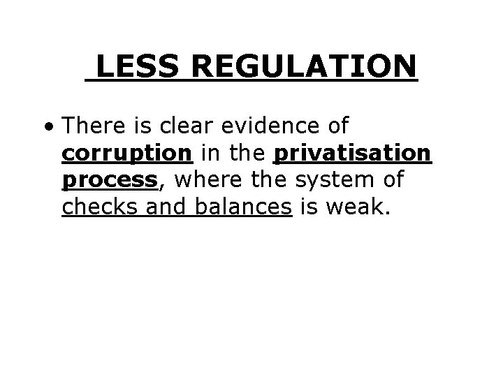  LESS REGULATION • There is clear evidence of corruption in the privatisation process,