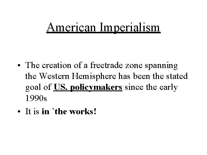 American Imperialism • The creation of a freetrade zone spanning the Western Hemisphere has
