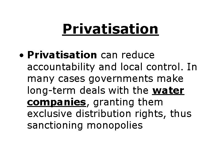 Privatisation • Privatisation can reduce accountability and local control. In many cases governments make