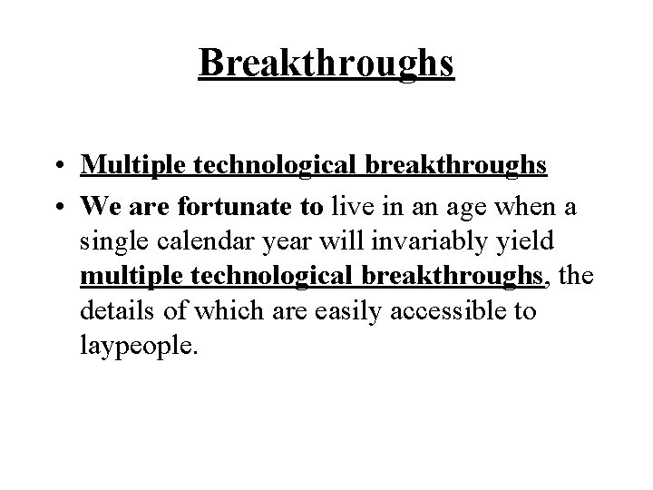 Breakthroughs • Multiple technological breakthroughs • We are fortunate to live in an age