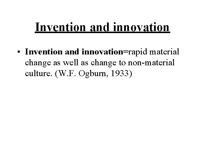 Invention and innovation • Invention and innovation=rapid material change as well as change to