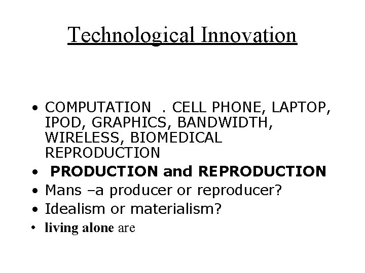 Technological Innovation • COMPUTATION . CELL PHONE, LAPTOP, IPOD, GRAPHICS, BANDWIDTH, WIRELESS, BIOMEDICAL REPRODUCTION