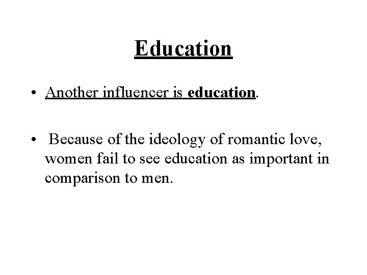 Education • Another influencer is education. • Because of the ideology of romantic love,