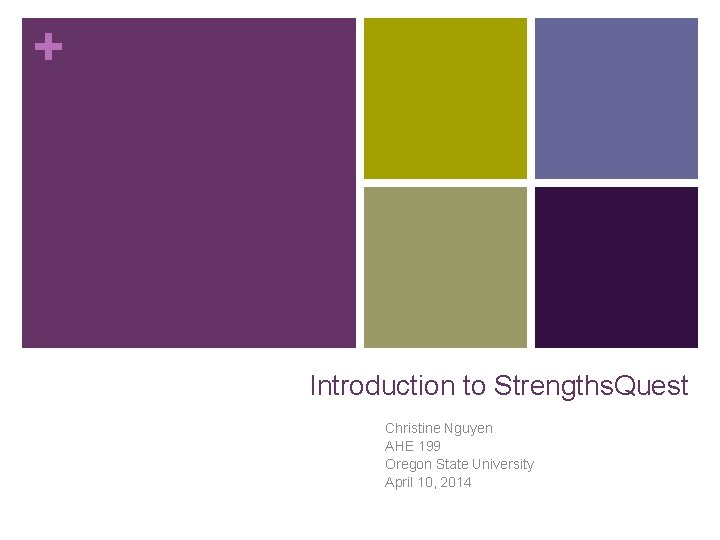 + Introduction to Strengths. Quest Christine Nguyen AHE 199 Oregon State University April 10,