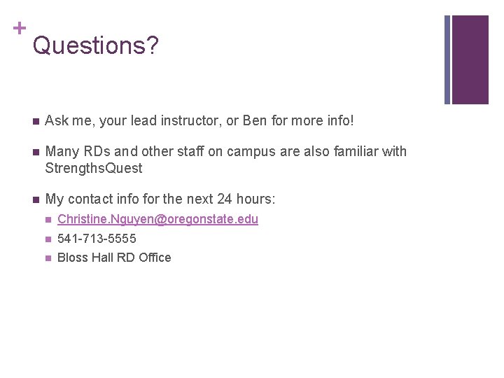 + Questions? n Ask me, your lead instructor, or Ben for more info! n