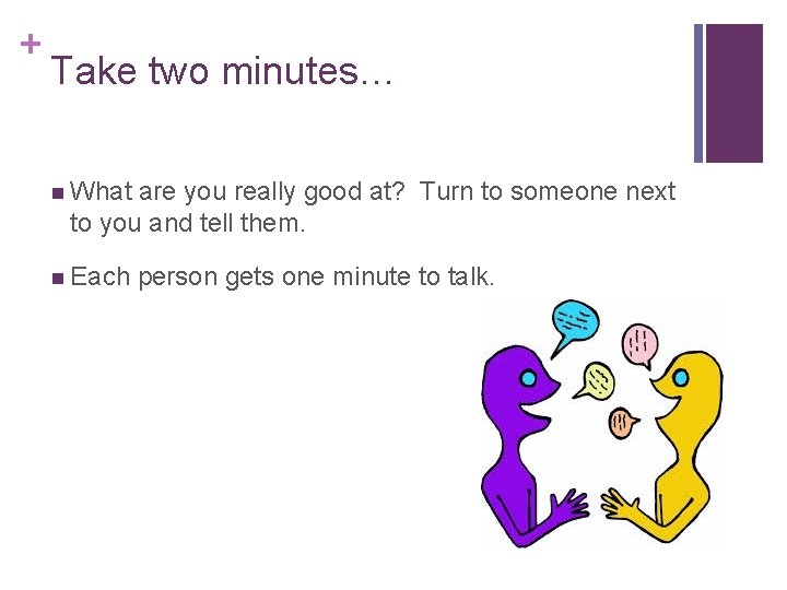 + Take two minutes… n What are you really good at? Turn to someone