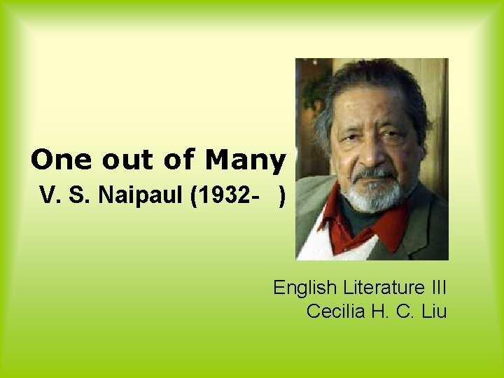 One out of Many V. S. Naipaul (1932 - ) English Literature III Cecilia One out of Many V. S. Naipaul (1932 - ) English Literature III Cecilia
