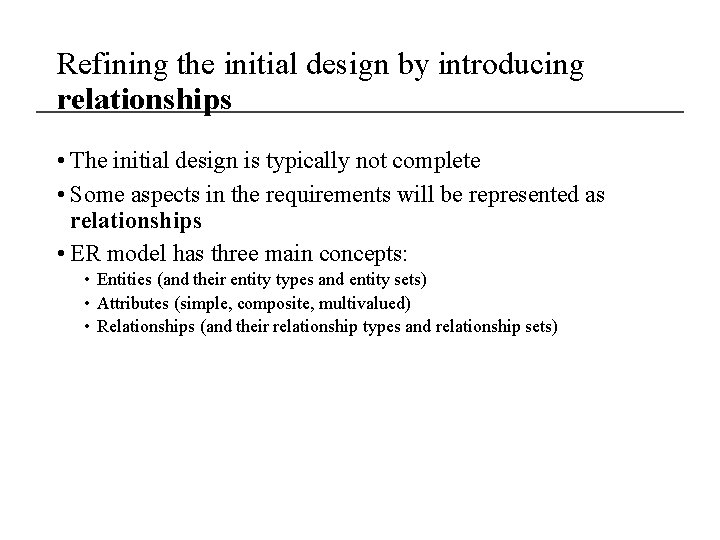 Refining the initial design by introducing relationships • The initial design is typically not