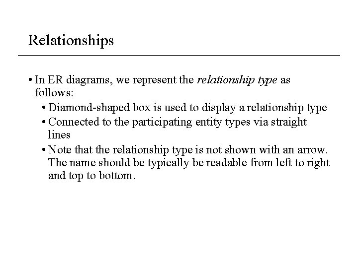 Relationships • In ER diagrams, we represent the relationship type as follows: • Diamond-shaped