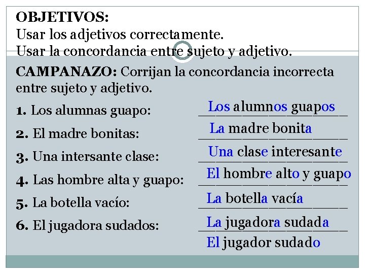 OBJETIVOS: Usar los adjetivos correctamente. Usar la concordancia entre sujeto y adjetivo. CAMPANAZO: Corrijan