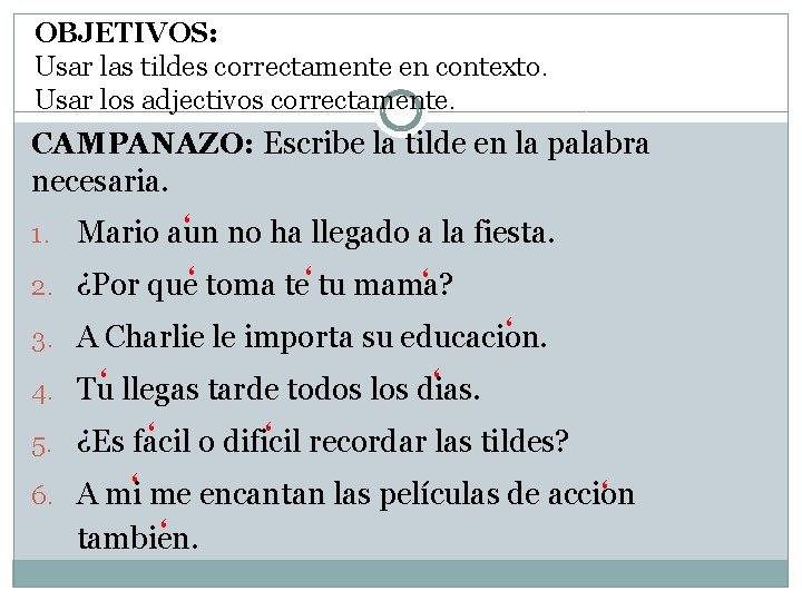 OBJETIVOS: Usar las tildes correctamente en contexto. Usar los adjectivos correctamente. CAMPANAZO: Escribe la