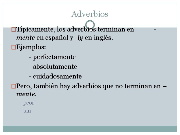 Adverbios �Típicamente, los adverbios terminan en - mente en español y -ly en inglés.