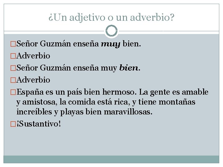 ¿Un adjetivo o un adverbio? �Señor Guzmán enseña muy bien. �Adverbio �España es un