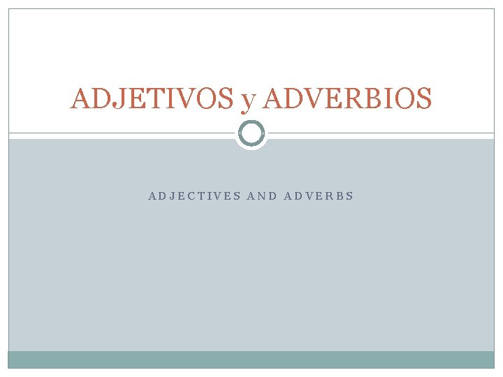 ADJETIVOS y ADVERBIOS ADJECTIVES AND ADVERBS 