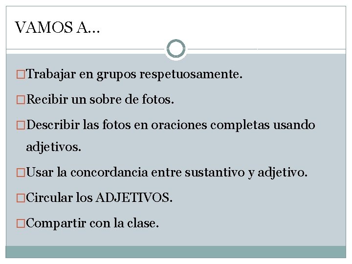 VAMOS A… �Trabajar en grupos respetuosamente. �Recibir un sobre de fotos. �Describir las fotos