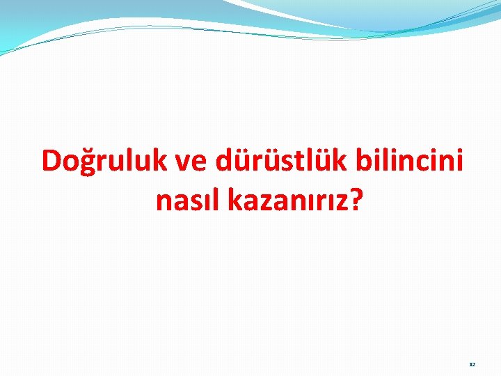 Doğruluk ve dürüstlük bilincini nasıl kazanırız? 12 