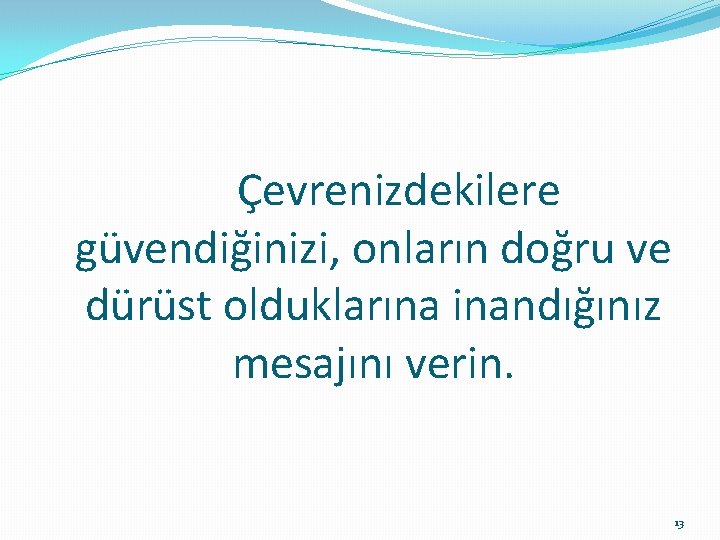 Çevrenizdekilere güvendiğinizi, onların doğru ve dürüst olduklarına inandığınız mesajını verin. 13 