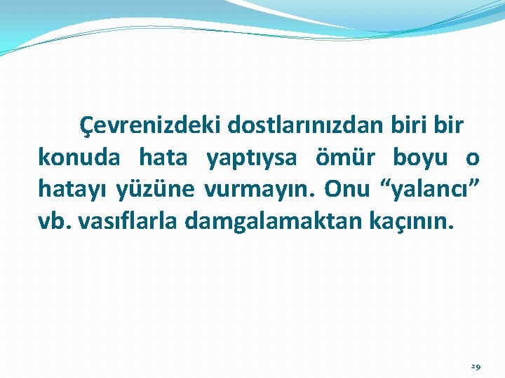  Çevrenizdeki dostlarınızdan biri bir konuda hata yaptıysa ömür boyu o hatayı yüzüne vurmayın.