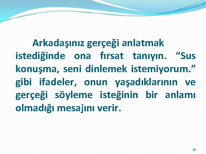  Arkadaşınız gerçeği anlatmak istediğinde ona fırsat tanıyın. “Sus konuşma, seni dinlemek istemiyorum. ”