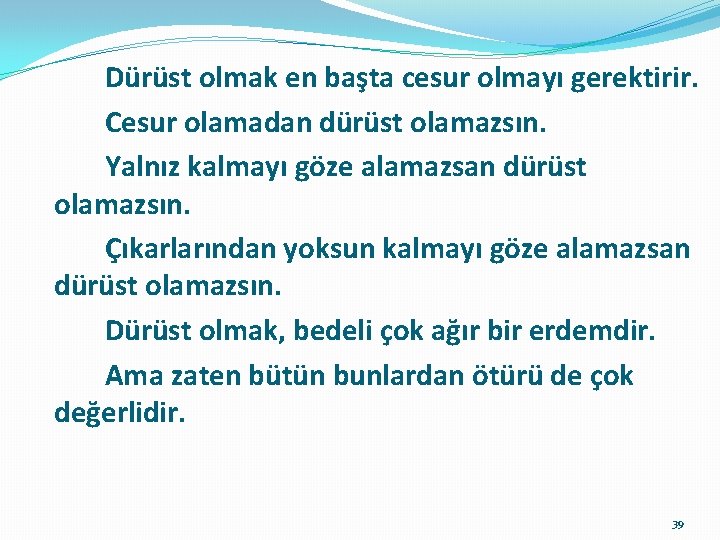 Dürüst olmak en başta cesur olmayı gerektirir. Cesur olamadan dürüst olamazsın. Yalnız kalmayı göze