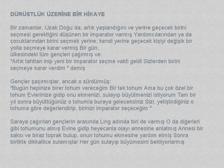 DÜRÜSTLÜK ÜZERİNE BİR HİKAYE Bir zamanlar, Uzak Doğu´da, artık yaşlandığını ve yerine geçecek birini
