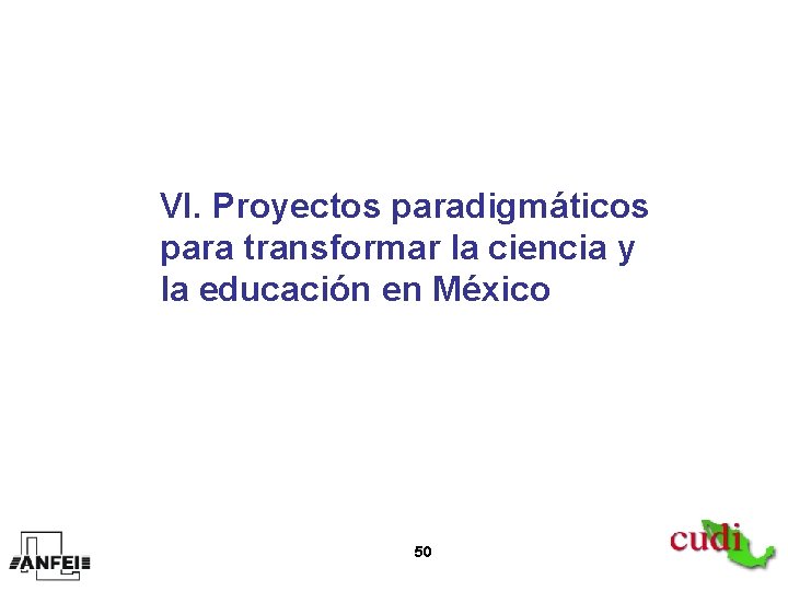 VI. Proyectos paradigmáticos para transformar la ciencia y la educación en México 50 