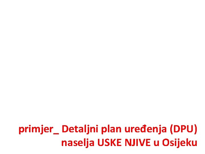 primjer_ Detaljni plan uređenja (DPU) naselja USKE NJIVE u Osijeku 