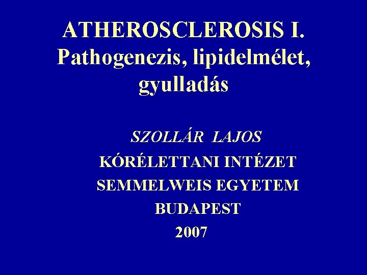 ATHEROSCLEROSIS I. Pathogenezis, lipidelmélet, gyulladás SZOLLÁR LAJOS KÓRÉLETTANI INTÉZET SEMMELWEIS EGYETEM BUDAPEST 2007 