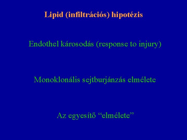 Lipid (infiltrációs) hipotézis Endothel károsodás (response to injury) Monoklonális sejtburjánzás elmélete Az egyesítő “elmélete”